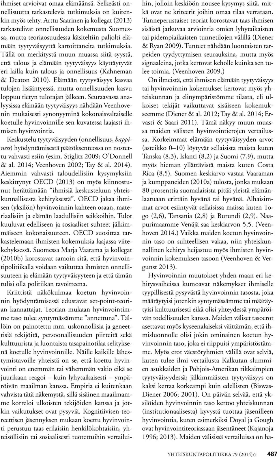 Tällä on merkitystä muun muassa siitä syystä, että talous ja elämään tyytyväisyys käyttäytyvät eri lailla kuin talous ja onnellisuus (Kahneman & Deaton 2010).