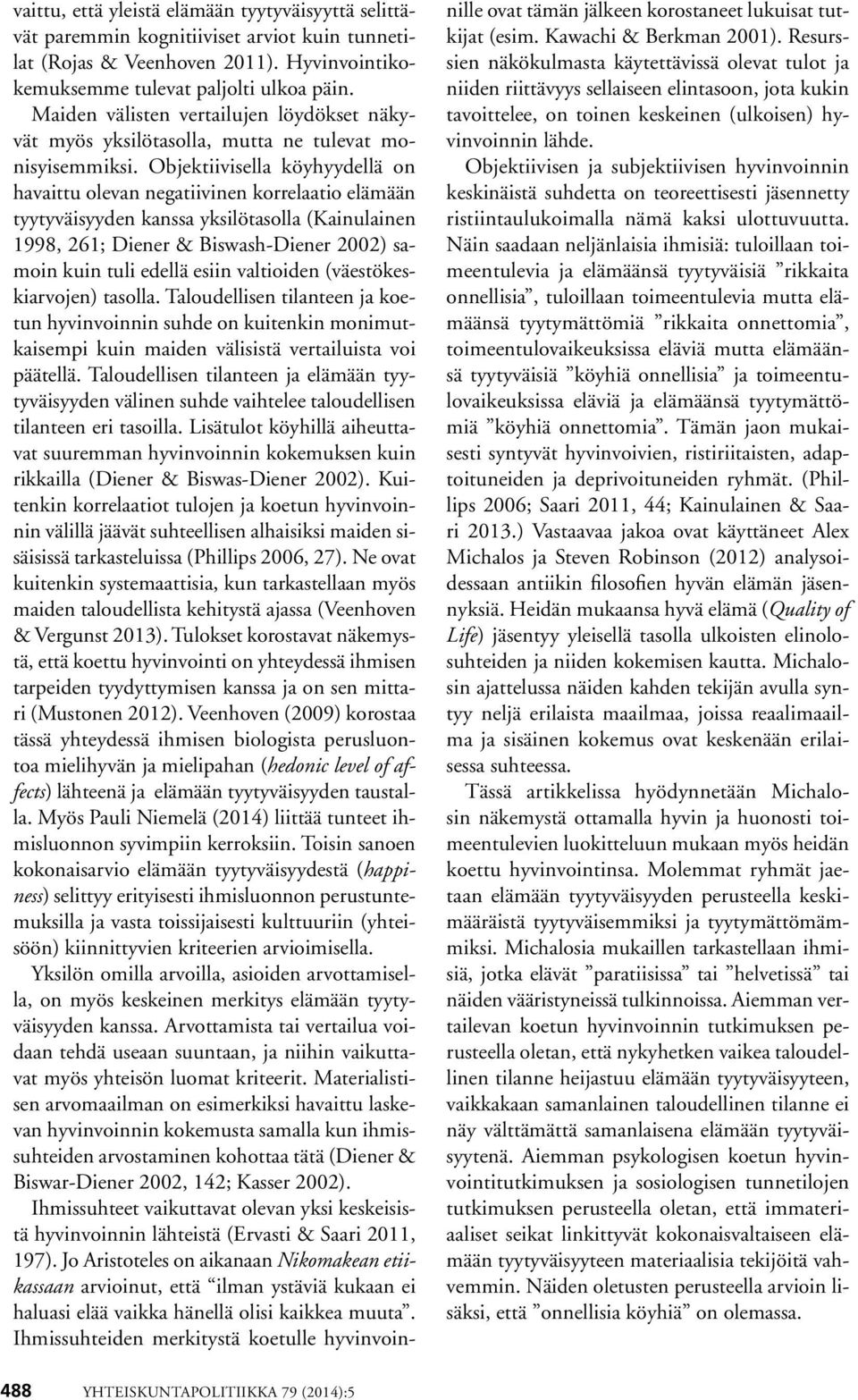 Objektiivisella köyhyydellä on havaittu olevan negatiivinen korrelaatio elämään tyytyväisyyden kanssa yksilötasolla (Kainulainen 1998, 261; Diener & Biswash-Diener 2002) samoin kuin tuli edellä esiin