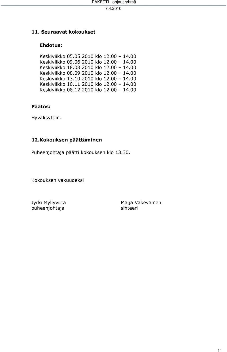 11.2010 klo 12.00 14.00 Keskiviikko 08.12.2010 klo 12.00 14.00 Hyväksyttiin. 12. Kokouksen päättäminen Puheenjohtaja päätti kokouksen klo 13.