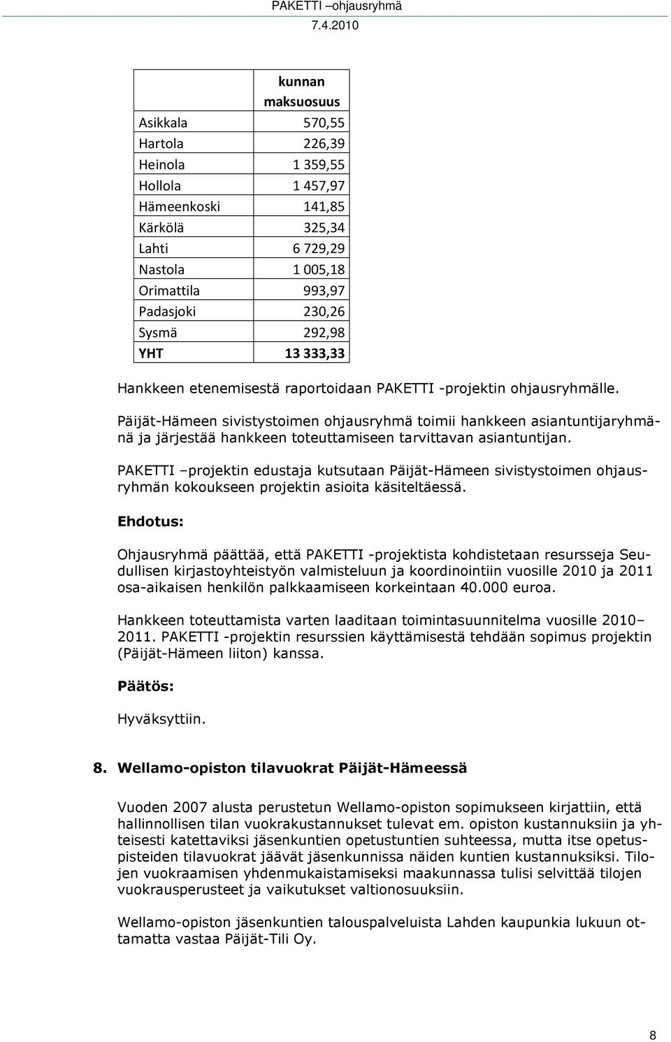 Päijät-Hämeen sivistystoimen ohjausryhmä toimii hankkeen asiantuntijaryhmänä ja järjestää hankkeen toteuttamiseen tarvittavan asiantuntijan.