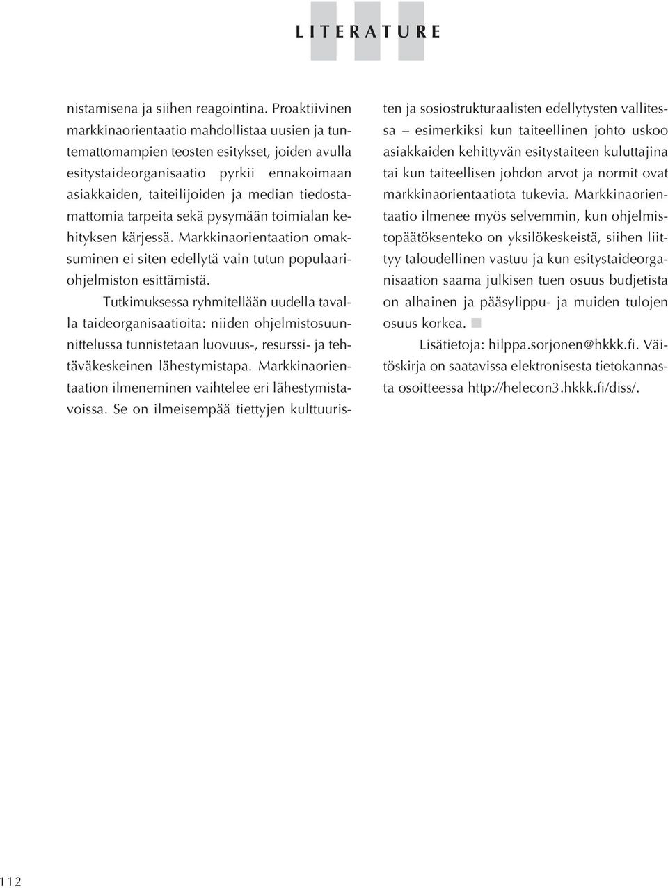 tiedostamattomia tarpeita sekä pysymään toimialan kehityksen kärjessä. Markkinaorientaation omaksuminen ei siten edellytä vain tutun populaariohjelmiston esittämistä.