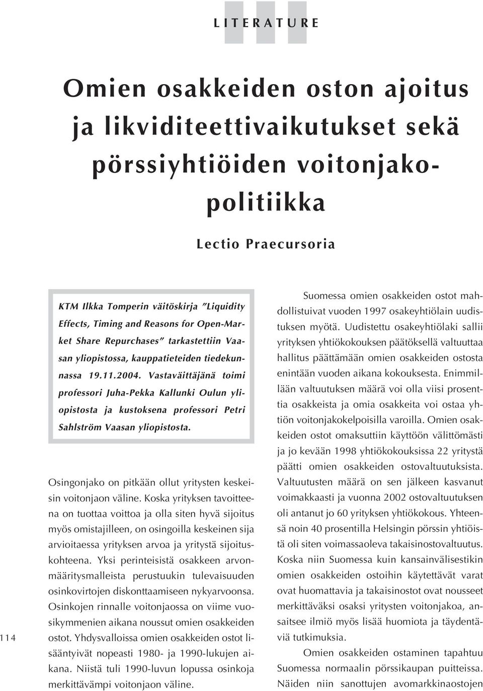 Vastaväittäjänä toimi professori Juha-Pekka Kallunki Oulun yliopistosta ja kustoksena professori Petri Sahlström Vaasan yliopistosta.