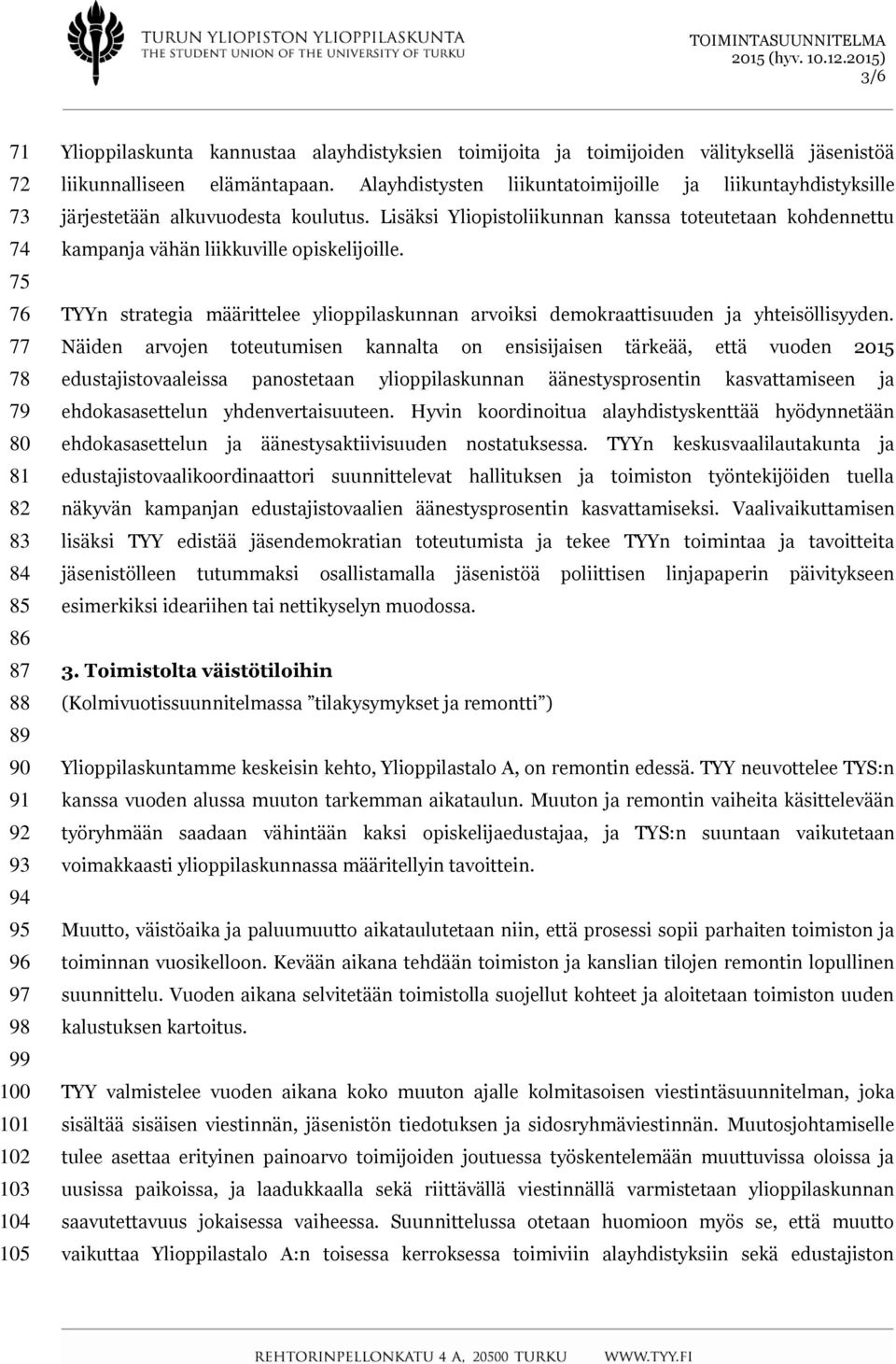 Lisäksi Yliopistoliikunnan kanssa toteutetaan kohdennettu kampanja vähän liikkuville opiskelijoille. TYYn strategia määrittelee ylioppilaskunnan arvoiksi demokraattisuuden ja yhteisöllisyyden.