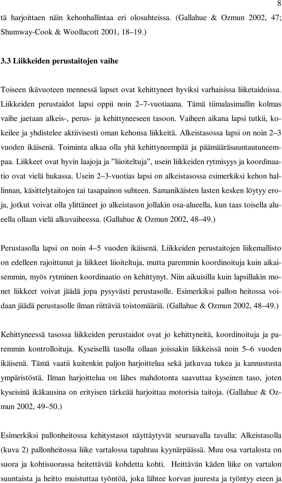 Tämä tiimalasimallin kolmas vaihe jaetaan alkeis-, perus- ja kehittyneeseen tasoon. Vaiheen aikana lapsi tutkii, kokeilee ja yhdistelee aktiivisesti oman kehonsa liikkeitä.