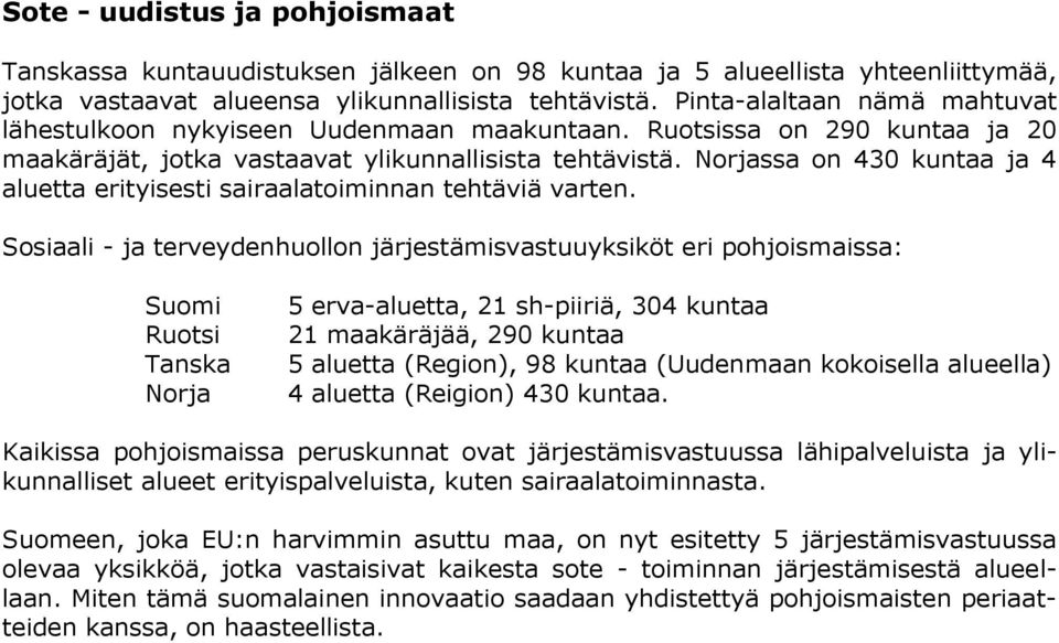 Norjassa on 430 kuntaa ja 4 aluetta erityisesti sairaalatoiminnan tehtäviä varten.