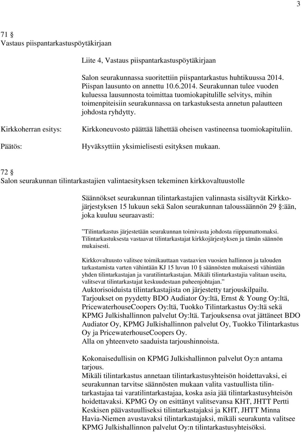 Seurakunnan tulee vuoden kuluessa lausunnosta toimittaa tuomiokapitulille selvitys, mihin toimenpiteisiin seurakunnassa on tarkastuksesta annetun palautteen johdosta ryhdytty.