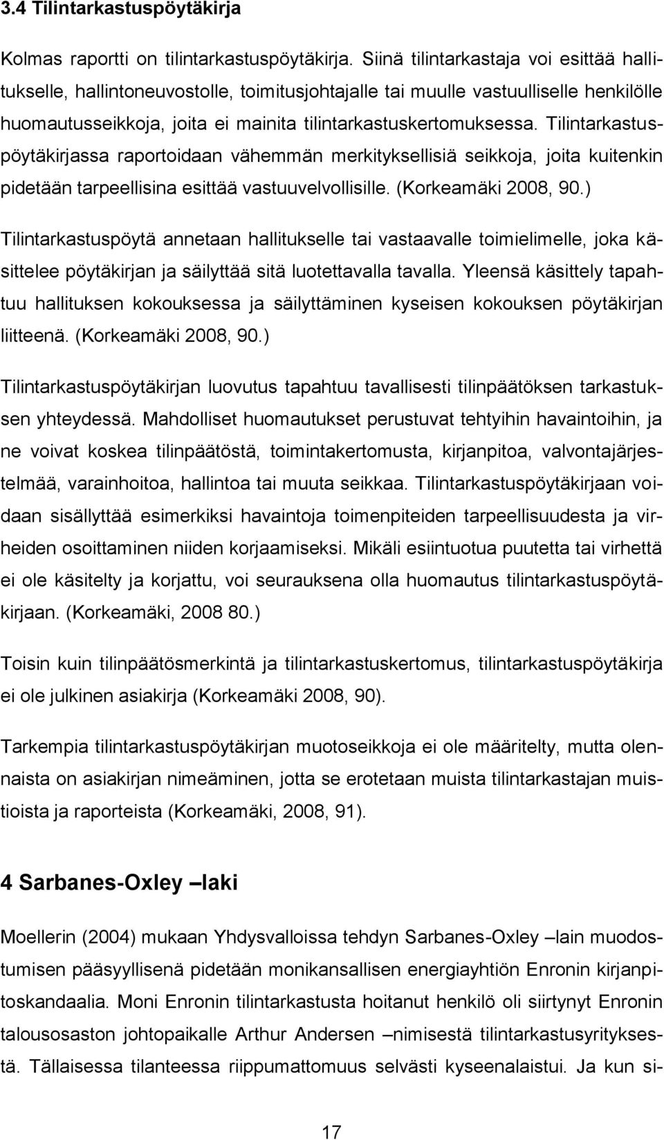 Tilintarkastuspöytäkirjassa raportoidaan vähemmän merkityksellisiä seikkoja, joita kuitenkin pidetään tarpeellisina esittää vastuuvelvollisille. (Korkeamäki 2008, 90.