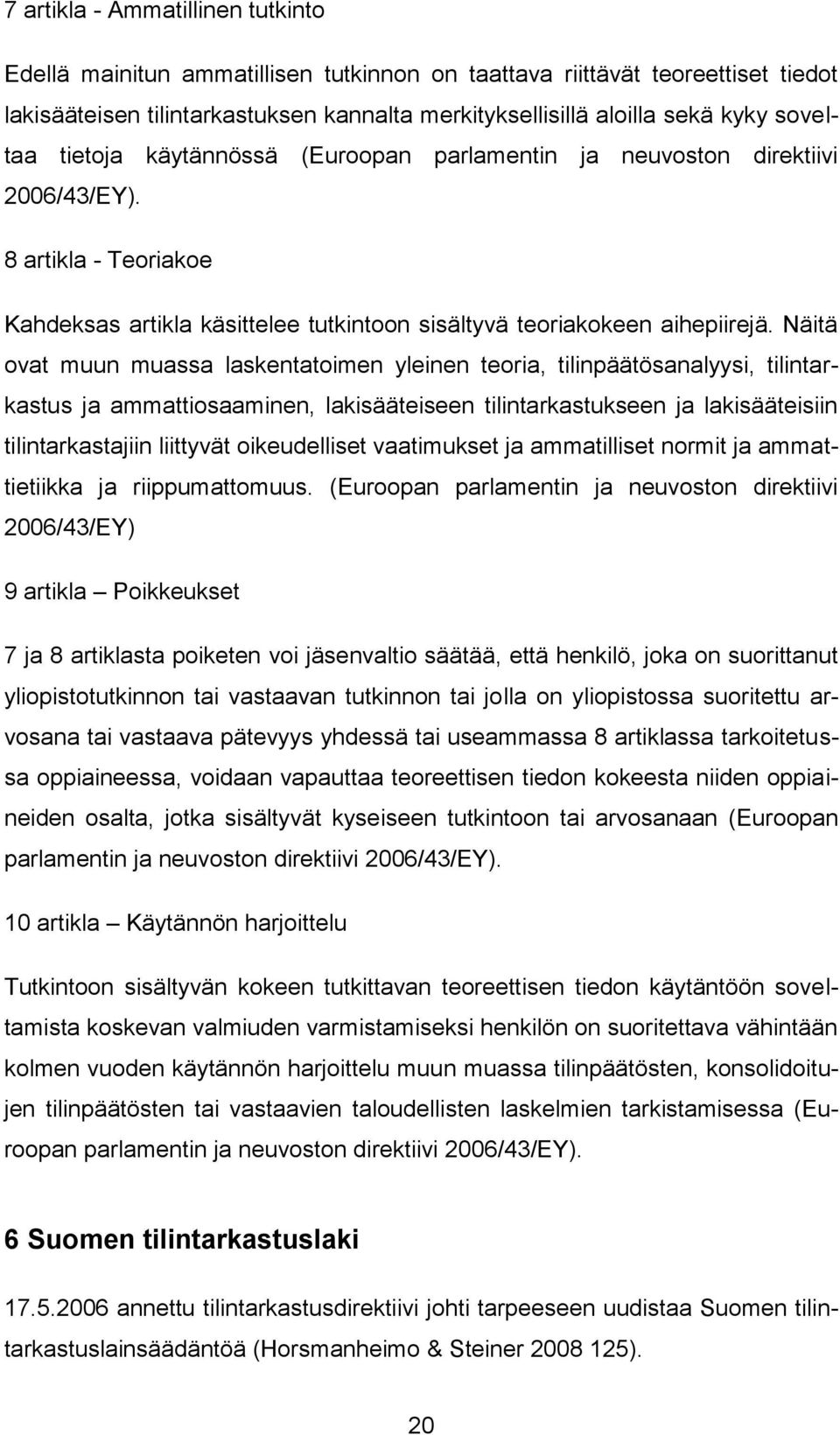 Näitä ovat muun muassa laskentatoimen yleinen teoria, tilinpäätösanalyysi, tilintarkastus ja ammattiosaaminen, lakisääteiseen tilintarkastukseen ja lakisääteisiin tilintarkastajiin liittyvät