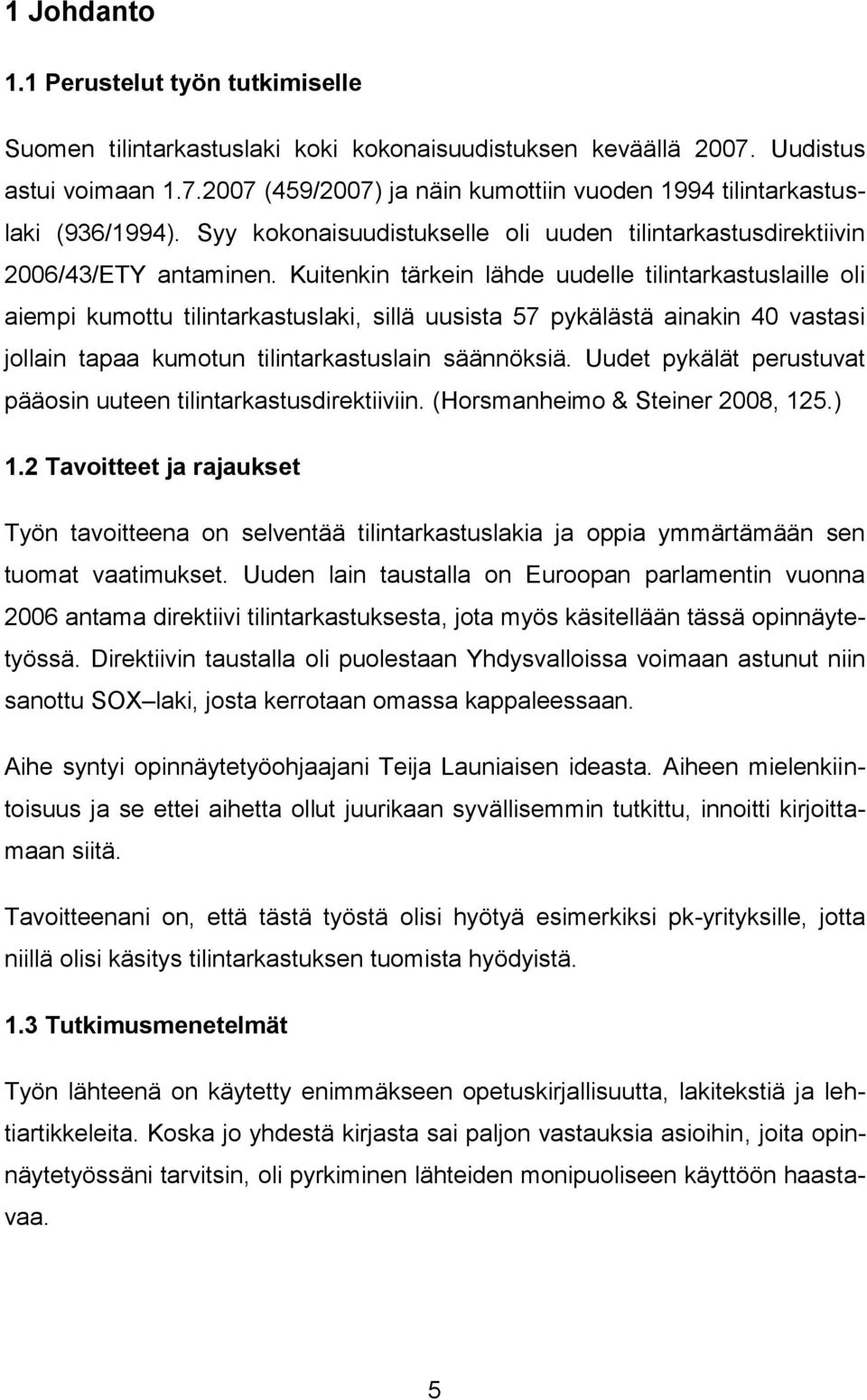 Kuitenkin tärkein lähde uudelle tilintarkastuslaille oli aiempi kumottu tilintarkastuslaki, sillä uusista 57 pykälästä ainakin 40 vastasi jollain tapaa kumotun tilintarkastuslain säännöksiä.