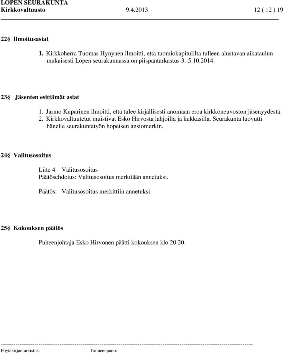 Seurakunta luovutti hänelle seurakuntatyön hopeisen ansiomerkin. 24 Valitusosoitus Liite 4 Valitusosoitus Päätösehdotus: Valitusosoitus merkitään annetuksi. Valitusosoitus merkittiin annetuksi.