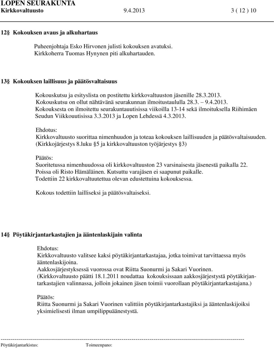 Kokouskutsu on ollut nähtävänä seurakunnan ilmoitustaululla 28.3. 9.4.2013. Kokouksesta on ilmoitettu seurakuntauutisissa viikoilla 13-14 sekä ilmoituksella Riihimäen Seudun Viikkouutisissa 3.3.2013 ja Lopen Lehdessä 4.