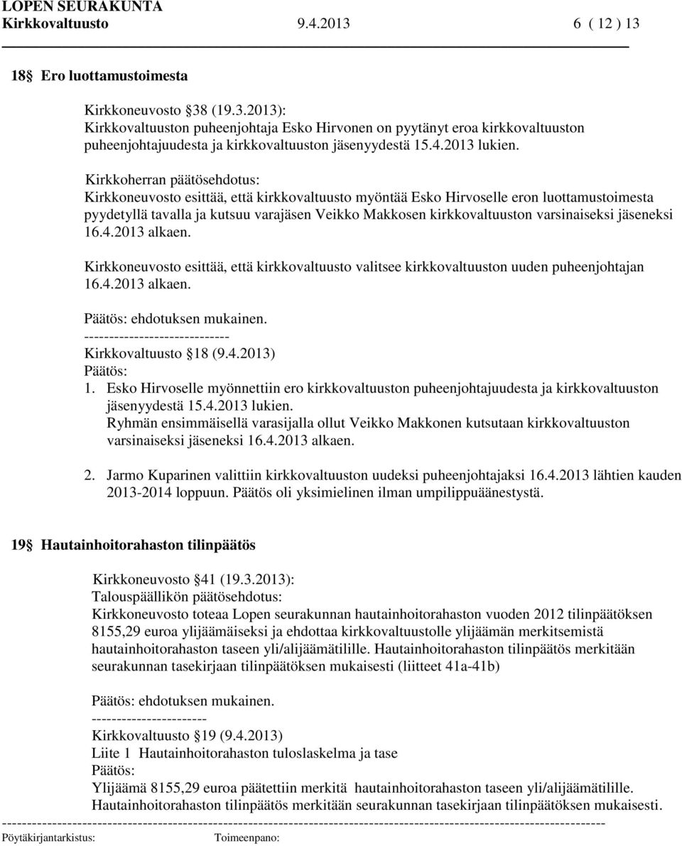 Kirkkoherran päätösehdotus: Kirkkoneuvosto esittää, että kirkkovaltuusto myöntää Esko Hirvoselle eron luottamustoimesta pyydetyllä tavalla ja kutsuu varajäsen Veikko Makkosen kirkkovaltuuston