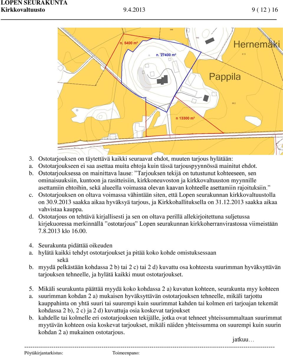 Ostotarjouksessa on mainittava lause: Tarjouksen tekijä on tutustunut kohteeseen, sen ominaisuuksiin, kuntoon ja rasitteisiin, kirkkoneuvoston ja kirkkovaltuuston myynnille asettamiin ehtoihin, sekä