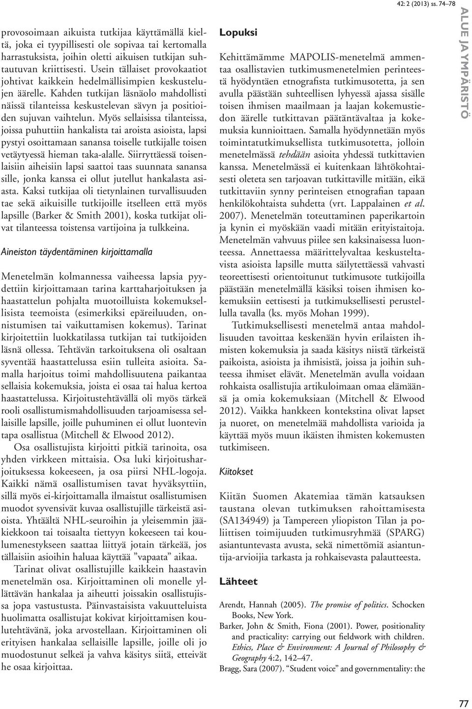 Myös sellaisissa tilanteissa, joissa puhuttiin hankalista tai aroista asioista, lapsi pystyi osoittamaan sanansa toiselle tutkijalle toisen vetäytyessä hieman taka-alalle.