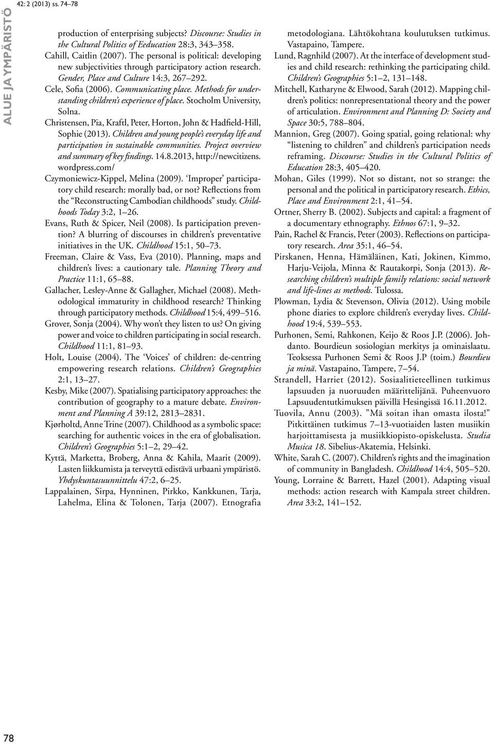 Methods for understanding children s experience of place. Stocholm University, Solna. Christensen, Pia, Kraftl, Peter, Horton, John & Hadfield-Hill, Sophie (2013).