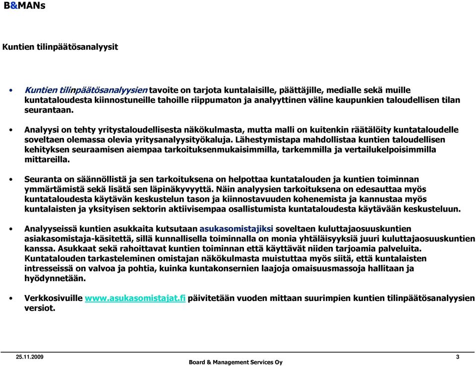 Analyysi on tehty yritystaloudellisesta näkökulmasta, mutta malli on kuitenkin räätälöity kuntataloudelle soveltaen olemassa olevia yritysanalyysityökaluja.