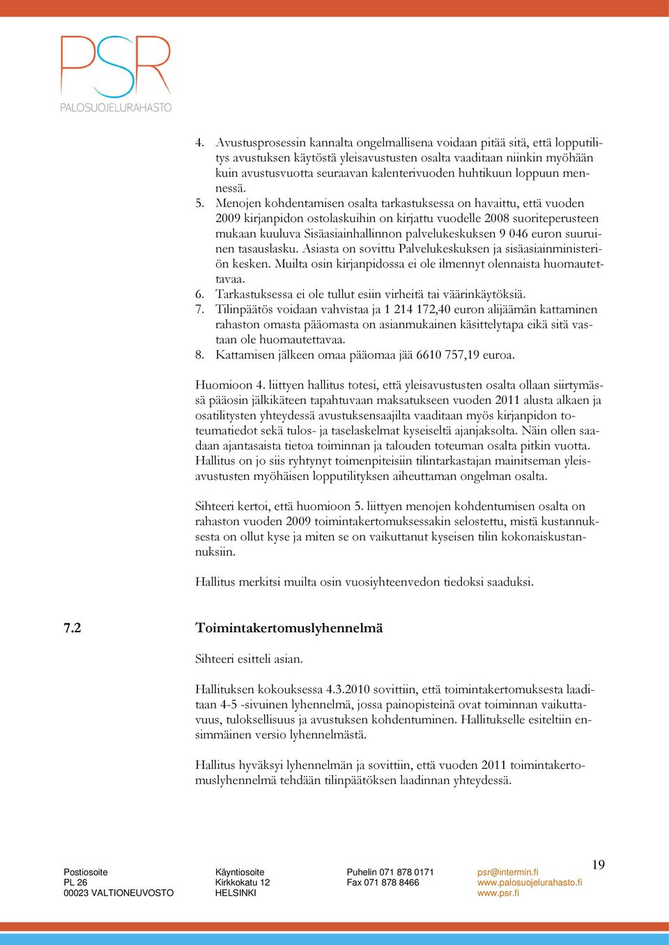 Menojen kohdentamisen osalta tarkastuksessa on havaittu, että vuoden 2009 kirjanpidon ostolaskuihin on kirjattu vuodelle 2008 suoriteperusteen mukaan kuuluva Sisäasiainhallinnon palvelukeskuksen 9