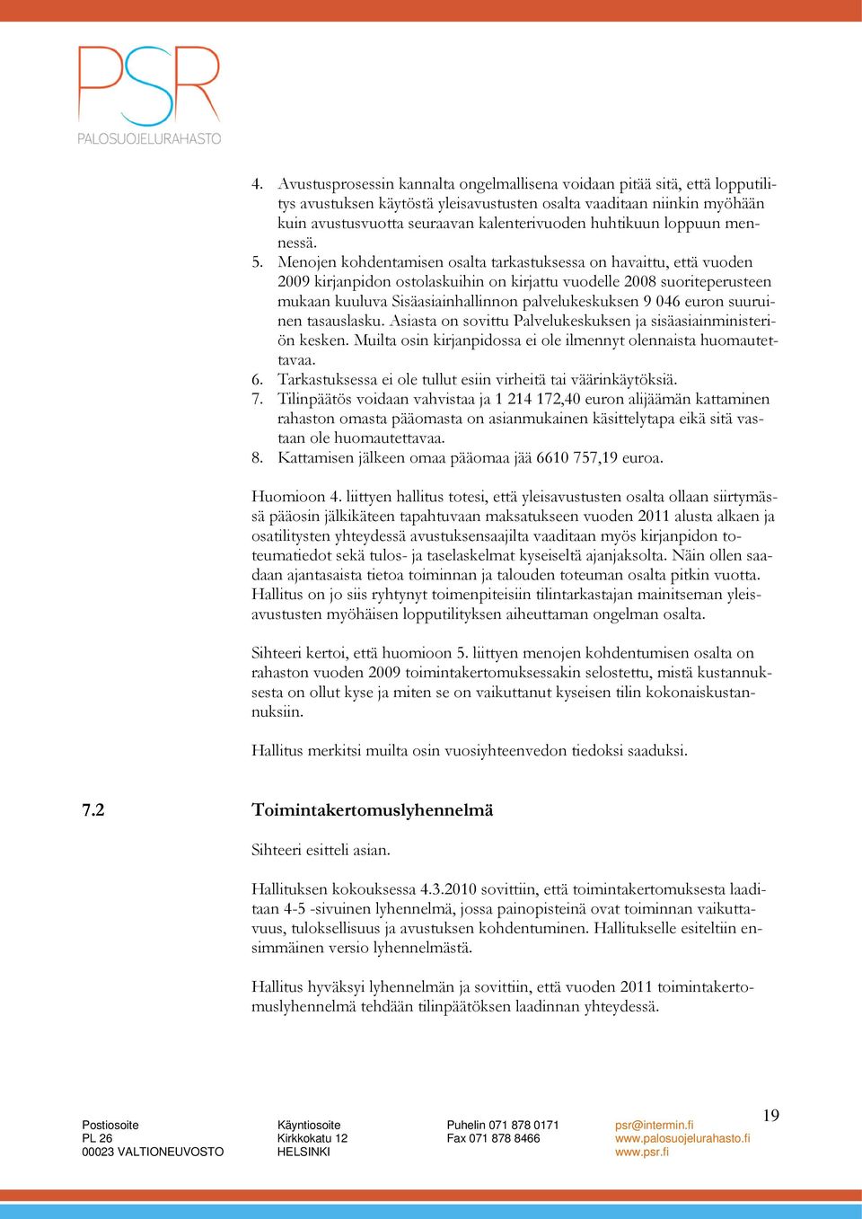 Menojen kohdentamisen osalta tarkastuksessa on havaittu, että vuoden 2009 kirjanpidon ostolaskuihin on kirjattu vuodelle 2008 suoriteperusteen mukaan kuuluva Sisäasiainhallinnon palvelukeskuksen 9