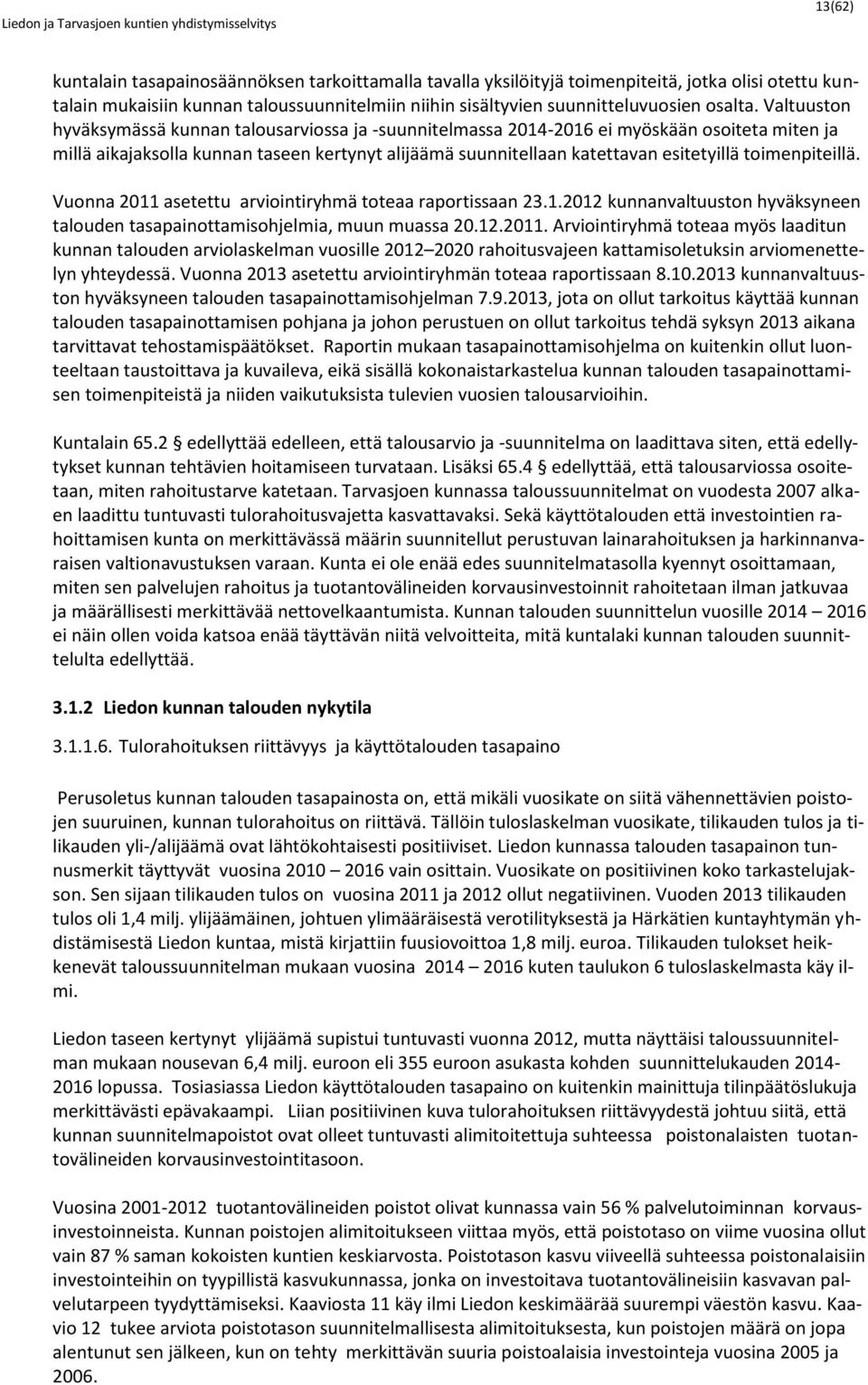 toimenpiteillä. Vuonna 2011 asetettu arviointiryhmä toteaa raportissaan 23.1.2012 kunnanvaltuuston hyväksyneen talouden tasapainottamisohjelmia, muun muassa 20.12.2011. Arviointiryhmä toteaa myös laaditun kunnan talouden arviolaskelman vuosille 2012 2020 rahoitusvajeen kattamisoletuksin arviomenettelyn yhteydessä.