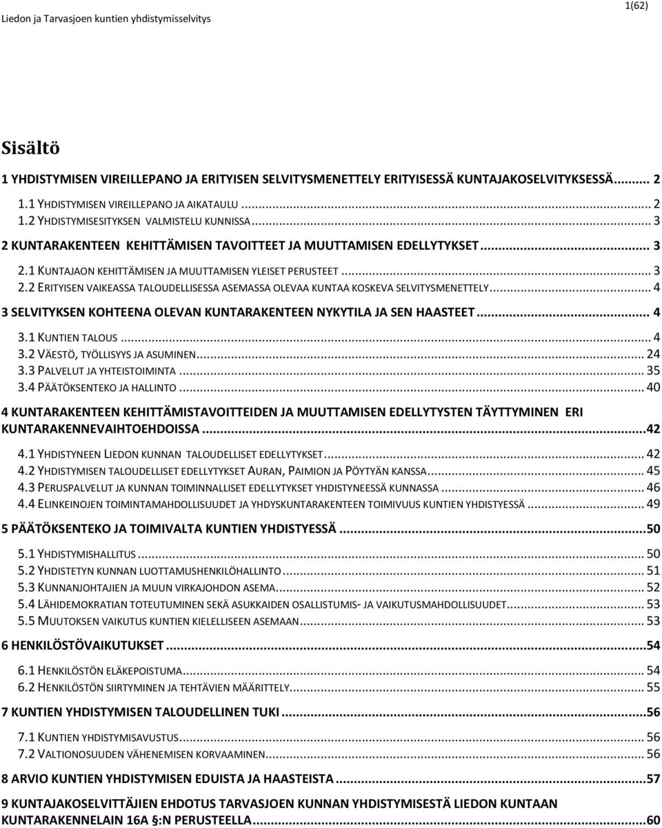 .. 4 3 SELVITYKSEN KOHTEENA OLEVAN KUNTARAKENTEEN NYKYTILA JA SEN HAASTEET... 4 3.1 KUNTIEN TALOUS... 4 3.2 VÄESTÖ, TYÖLLISYYS JA ASUMINEN... 24 3.3 PALVELUT JA YHTEISTOIMINTA... 35 3.