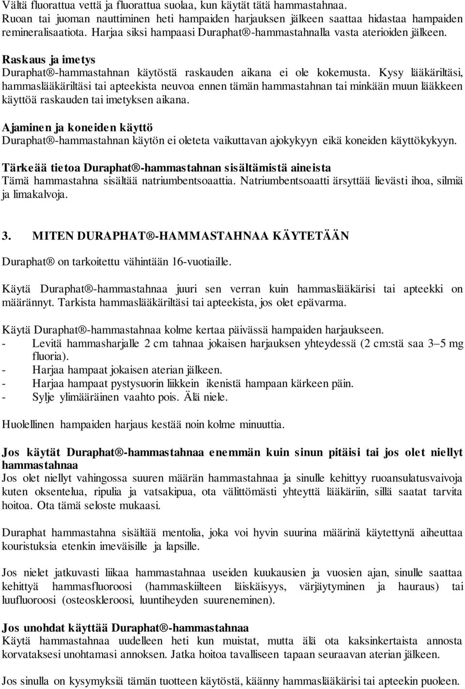 Kysy lääkäriltäsi, hammaslääkäriltäsi tai apteekista neuvoa ennen tämän hammastahnan tai minkään muun lääkkeen käyttöä raskauden tai imetyksen aikana.