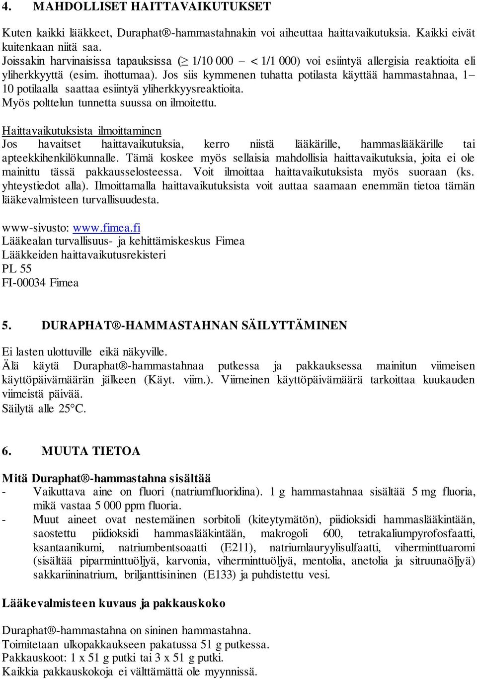 Jos siis kymmenen tuhatta potilasta käyttää hammastahnaa, 1 10 potilaalla saattaa esiintyä yliherkkyysreaktioita. Myös polttelun tunnetta suussa on ilmoitettu.