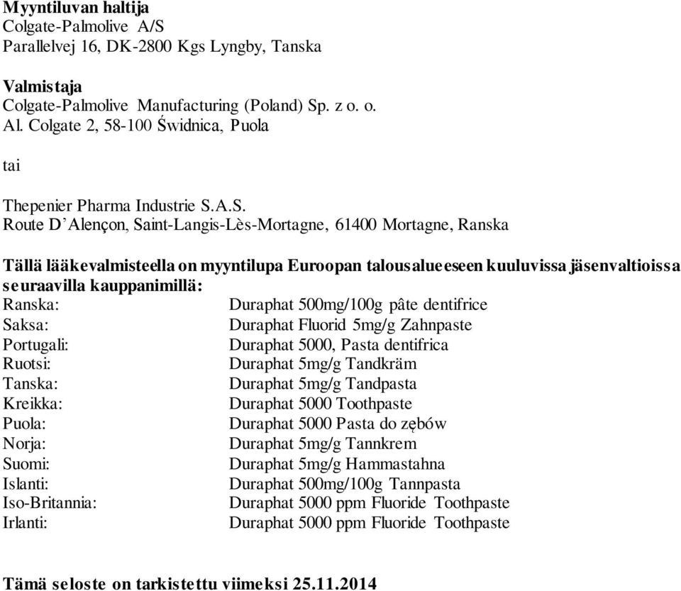 A.S. Route D Alençon, Saint-Langis-Lès-Mortagne, 61400 Mortagne, Ranska Tällä lääkevalmisteella on myyntilupa Euroopan talousalueeseen kuuluvissa jäsenvaltioissa seuraavilla kauppanimillä: Ranska: