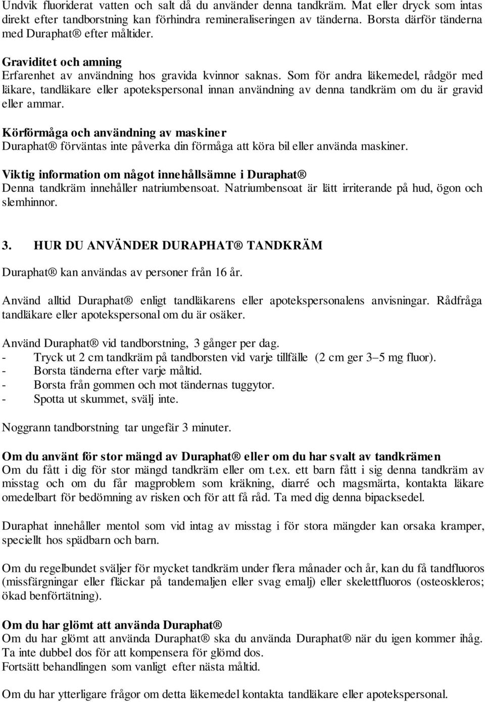 Som för andra läkemedel, rådgör med läkare, tandläkare eller apotekspersonal innan användning av denna tandkräm om du är gravid eller ammar.