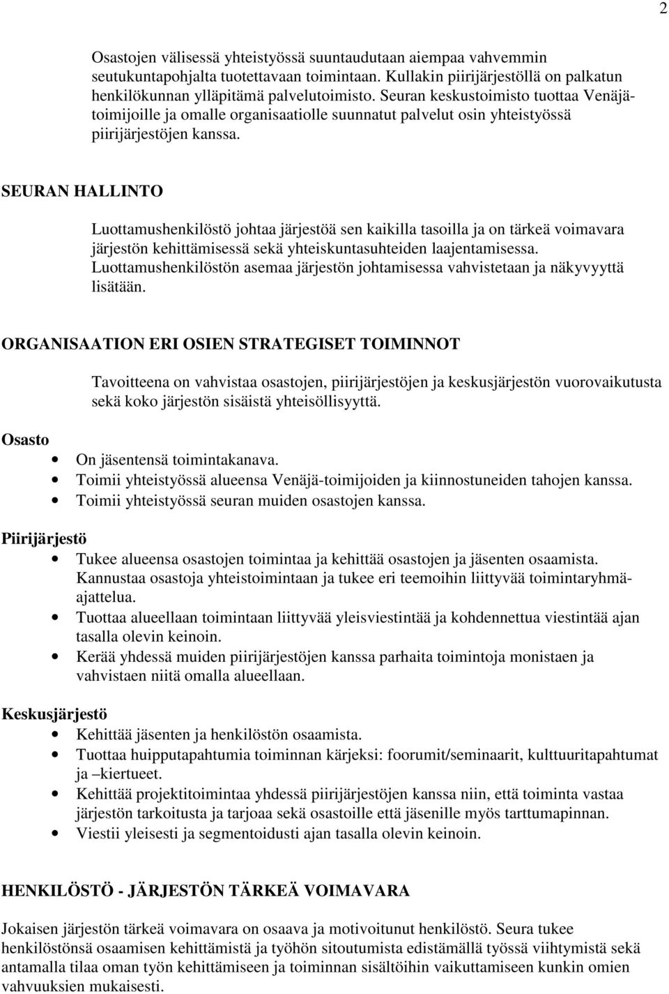 SEURAN HALLINTO Luottamushenkilöstö johtaa järjestöä sen kaikilla tasoilla ja on tärkeä voimavara järjestön kehittämisessä sekä yhteiskuntasuhteiden laajentamisessa.