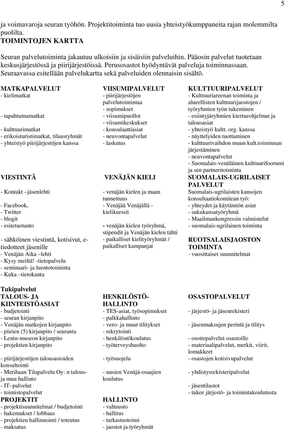 MATKAPALVELUT VIISUMIPALVELUT KULTTUURIPALVELUT - kielimatkat - piirijärjestöjen palvelutoimintaa - sopimukset - Kulttuuriareenan toiminta ja alueellisten kulttuurijaostojen / työryhmien työn