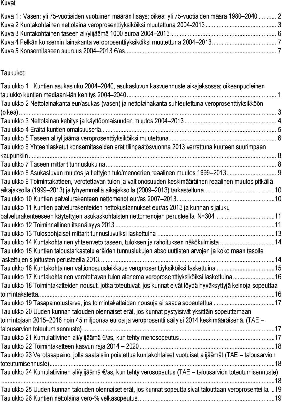 .. 7 Taukukot: Taulukko 1 : Kuntien asukasluku 2004 2040, asukasluvun kasvuennuste aikajaksossa; oikeanpuoleinen taulukko kuntien mediaani-iän kehitys 2004 2040.