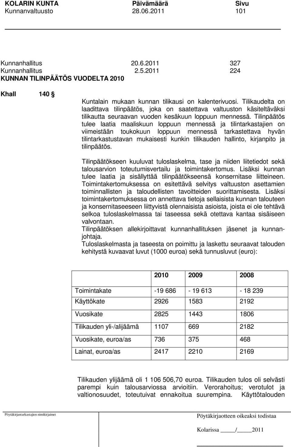 Tilinpäätös tulee laatia maaliskuun loppuun mennessä ja tilintarkastajien on viimeistään toukokuun loppuun mennessä tarkastettava hyvän tilintarkastustavan mukaisesti kunkin tilikauden hallinto,