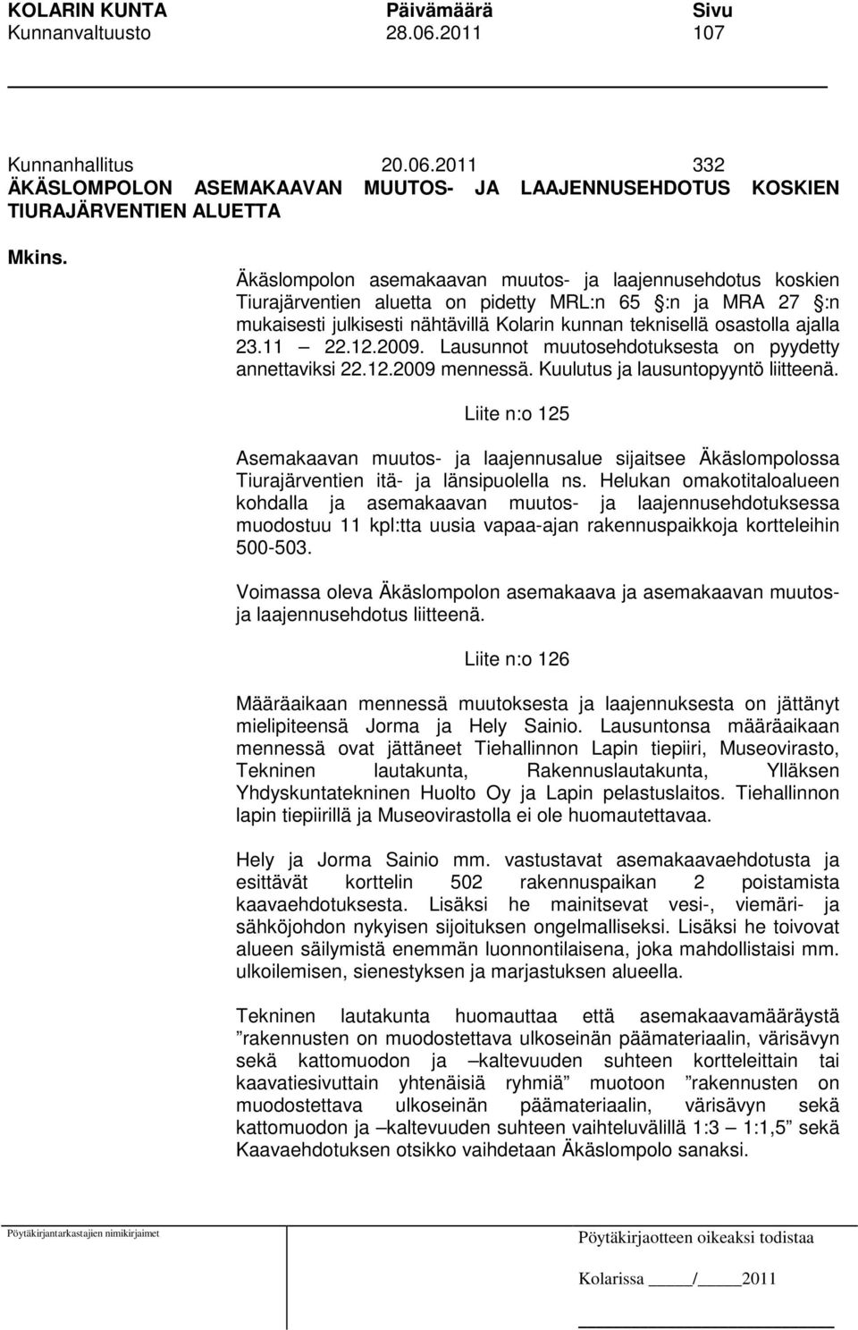 11 22.12.2009. Lausunnot muutosehdotuksesta on pyydetty annettaviksi 22.12.2009 mennessä. Kuulutus ja lausuntopyyntö liitteenä.