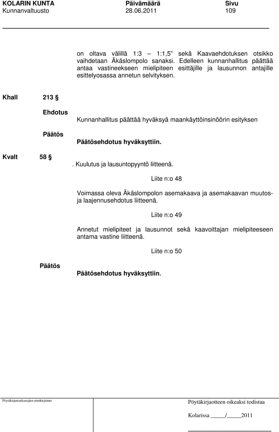 Khall 213 Kvalt 58 Ehdotus Kunnanhallitus päättää hyväksyä maankäyttöinsinöörin esityksen ehdotus hyväksyttiin.. Kuulutus ja lausuntopyyntö liitteenä.