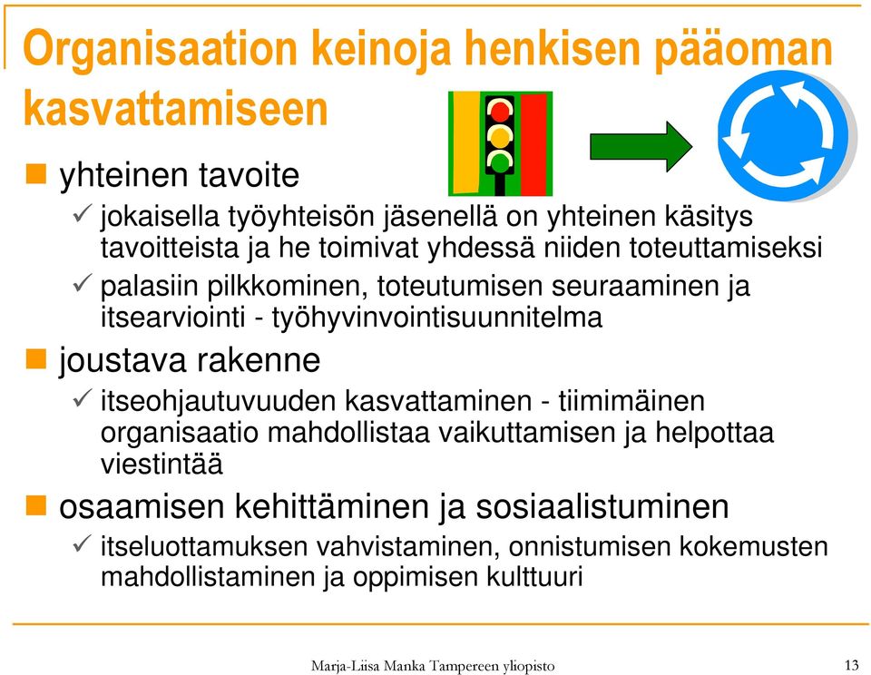 rakenne itseohjautuvuuden kasvattaminen - tiimimäinen organisaatio mahdollistaa vaikuttamisen ja helpottaa viestintää osaamisen kehittäminen ja