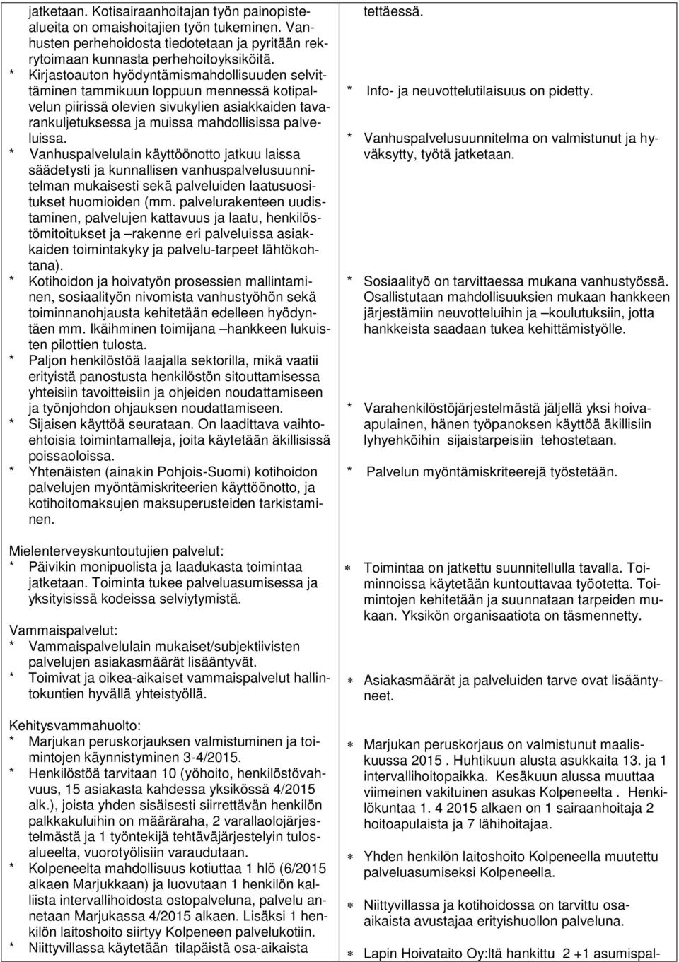 * Vanhuspalvelulain käyttöönotto jatkuu laissa säädetysti ja kunnallisen vanhuspalvelusuunnitelman mukaisesti sekä palveluiden laatusuositukset huomioiden (mm.