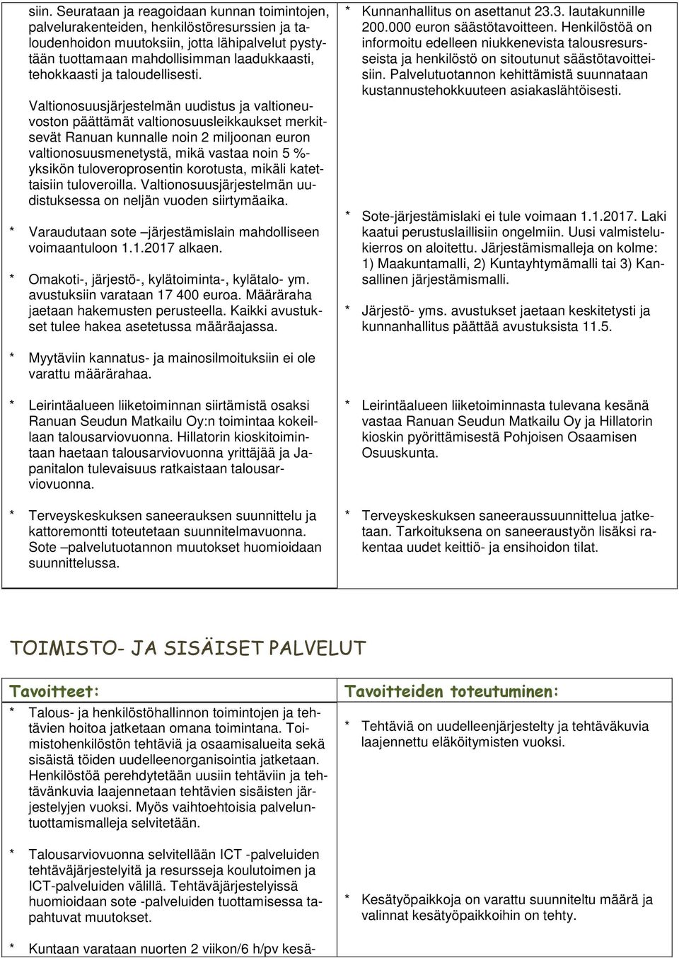 Valtionosuusjärjestelmän uudistus ja valtioneuvoston päättämät valtionosuusleikkaukset merkitsevät Ranuan kunnalle noin 2 miljoonan euron valtionosuusmenetystä, mikä vastaa noin 5 %- yksikön