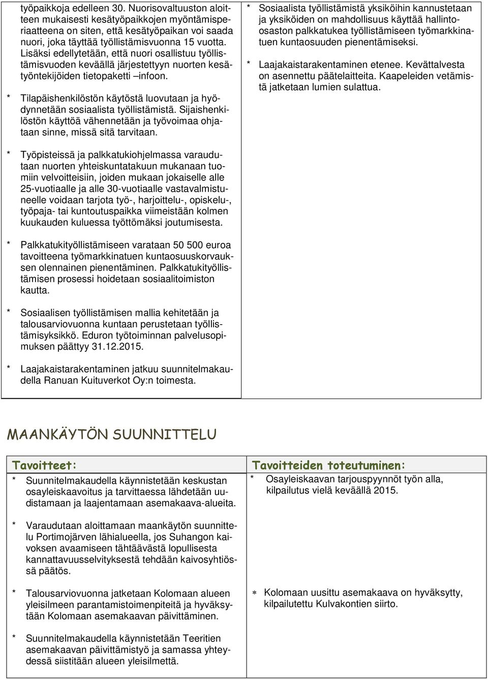 * Tilapäishenkilöstön käytöstä luovutaan ja hyödynnetään sosiaalista työllistämistä. Sijaishenkilöstön käyttöä vähennetään ja työvoimaa ohjataan sinne, missä sitä tarvitaan.