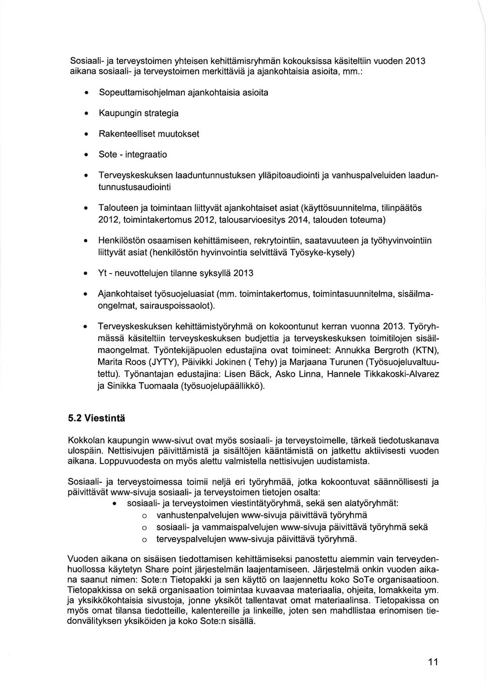 Sote - integraatio a a a a a a Terveyskeskuksen laaduntunnustuksen ylläpitoaudiointi ja vanhuspalveluiden laaduntunnustusaudiointi Talouteen ja toimintaan liittyvät ajankohtaiset asiat