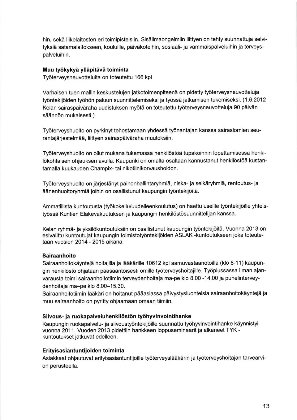 Muu työkykyä ylläpitävä toiminta Työterveysneuvotteluita on toteutettu 1 66 kpl Varhaisen tuen mallin keskustelujen jatkotoimenpiteenä on pidetty työterveysneuvotteluja työntekijöiden työhön paluun