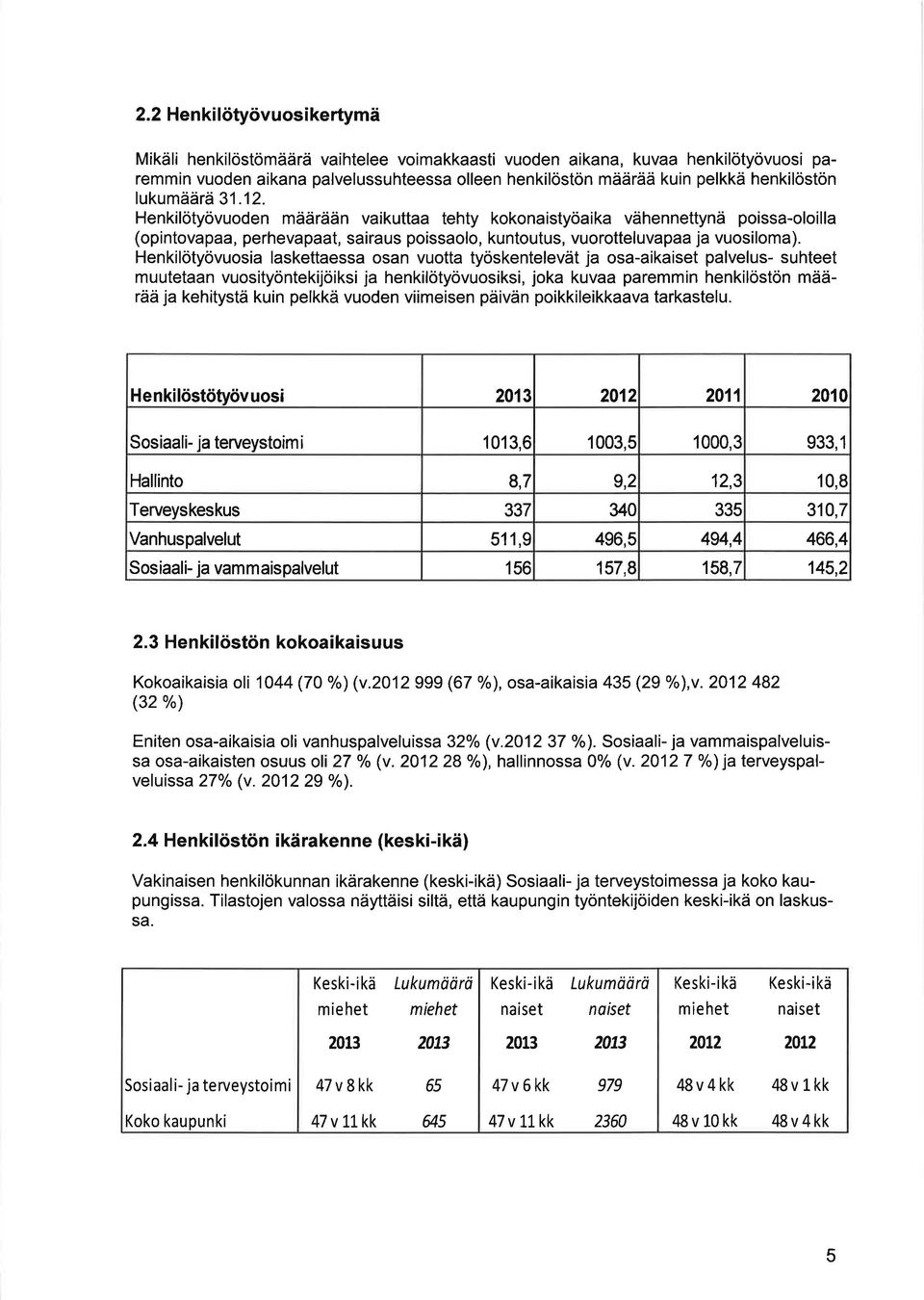 Henkilötyövuoden määrään vaikuttaa tehty kokonaistyöaika vähennettynä poissa-oloilla (opintovapaa, perhevapaat, sairaus poissaolo, kuntoutus, vuorotteluvapaa ja vuosiloma).