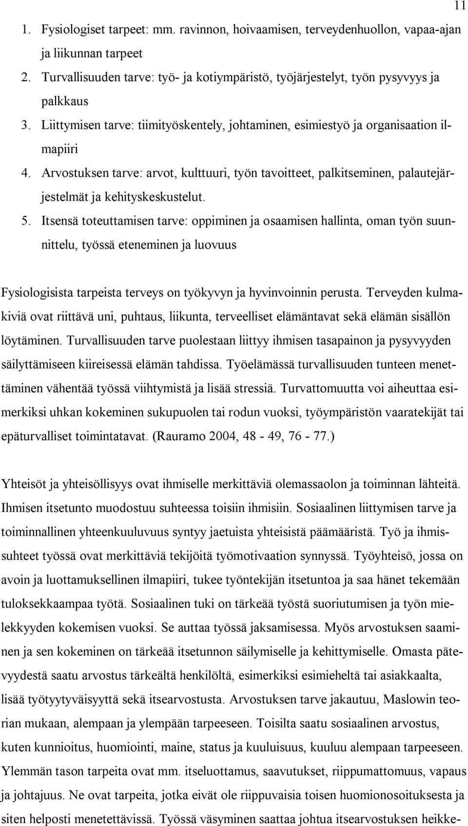 Arvostuksen tarve: arvot, kulttuuri, työn tavoitteet, palkitseminen, palautejärjestelmät ja kehityskeskustelut. 5.