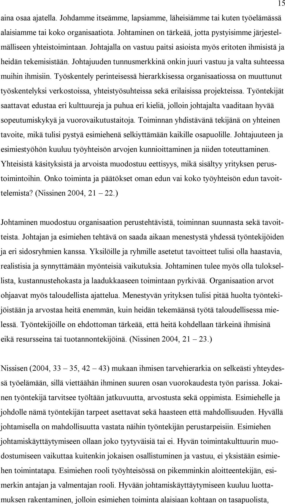 Työskentely perinteisessä hierarkkisessa organisaatiossa on muuttunut työskentelyksi verkostoissa, yhteistyösuhteissa sekä erilaisissa projekteissa.