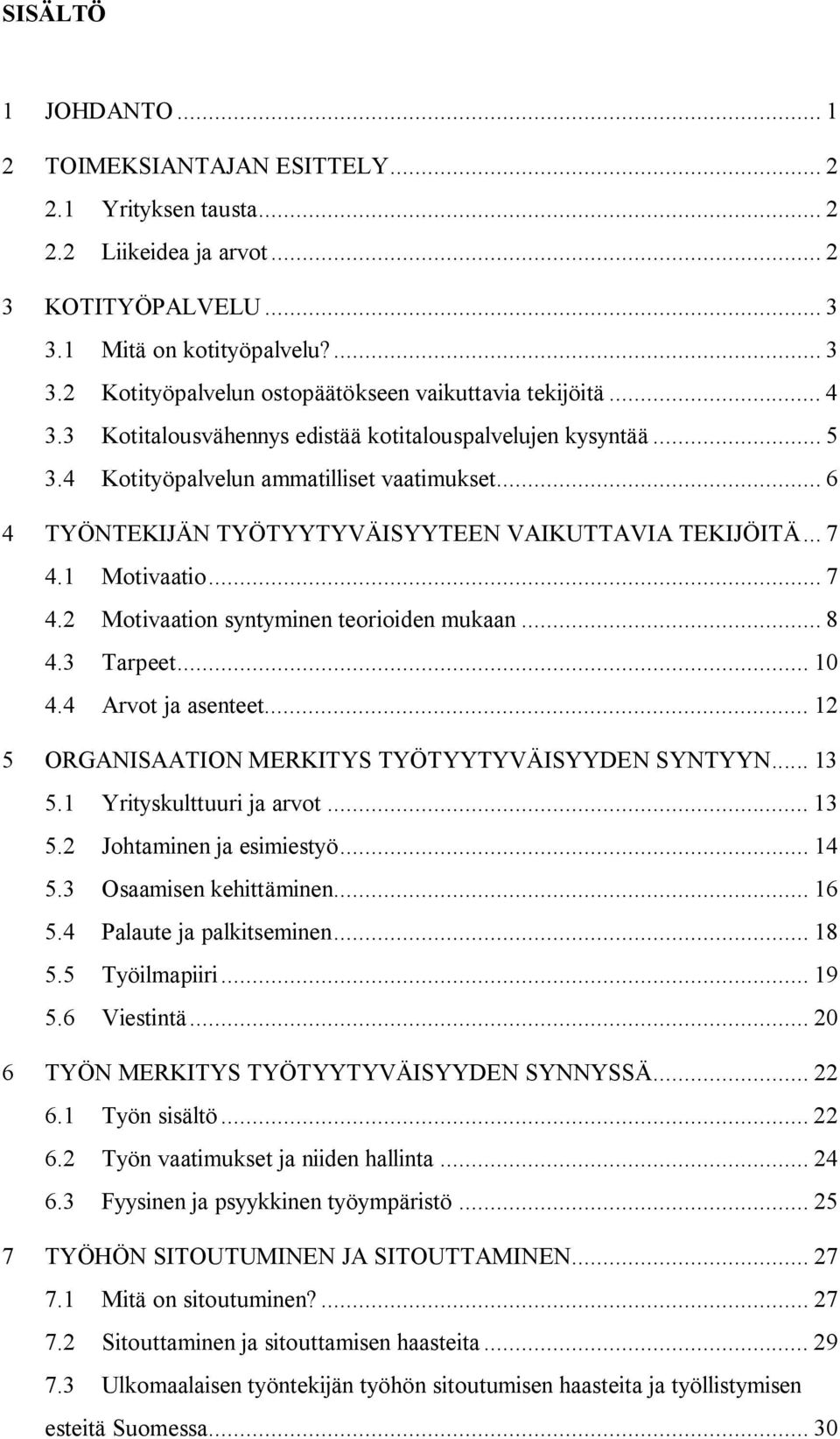 .. 7 4.2 Motivaation syntyminen teorioiden mukaan... 8 4.3 Tarpeet... 10 4.4 Arvot ja asenteet... 12 5 ORGANISAATION MERKITYS TYÖTYYTYVÄISYYDEN SYNTYYN... 13 5.1 Yrityskulttuuri ja arvot... 13 5.2 Johtaminen ja esimiestyö.