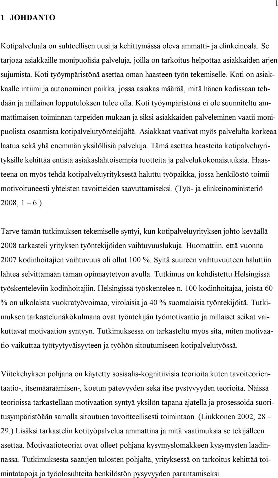 Koti on asiakkaalle intiimi ja autonominen paikka, jossa asiakas määrää, mitä hänen kodissaan tehdään ja millainen lopputuloksen tulee olla.