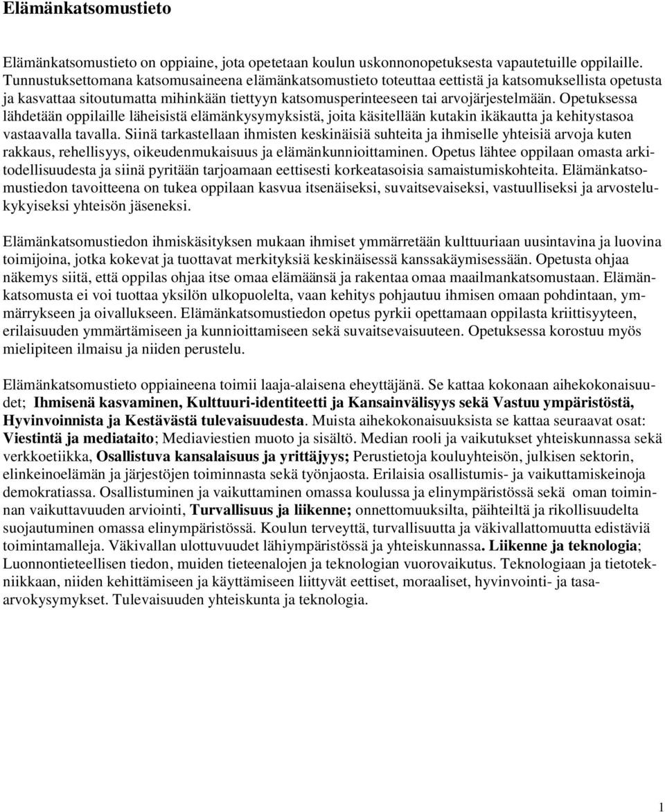 Opetuksessa lähdetään oppilaille läheisistä elämänkysymyksistä, joita käsitellään kutakin ikäkautta ja kehitystasoa vastaavalla tavalla.