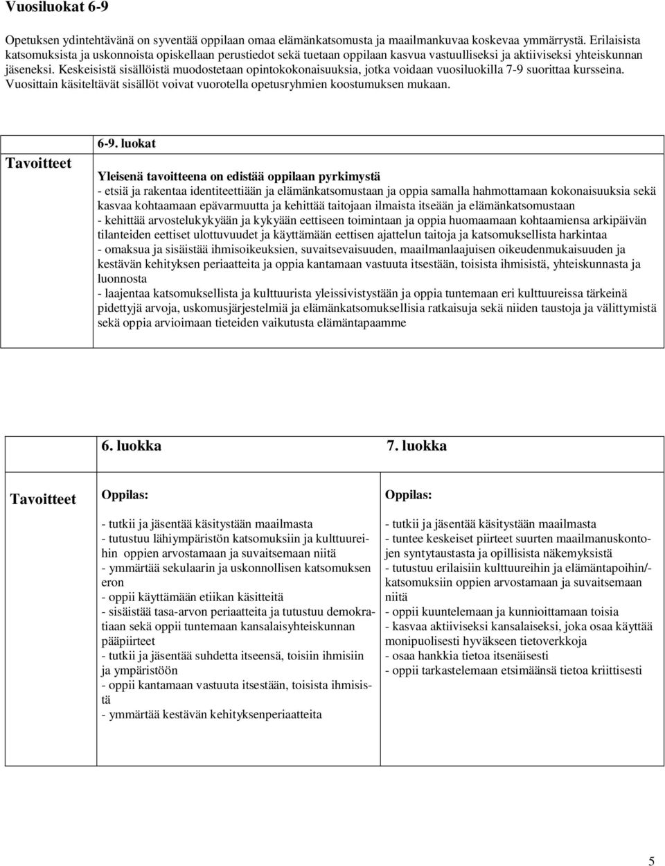 Keskeisistä sisällöistä muodostetaan opintokokonaisuuksia, jotka voidaan vuosiluokilla 7-9 suorittaa kursseina. Vuosittain käsiteltävät sisällöt voivat vuorotella opetusryhmien koostumuksen mukaan.