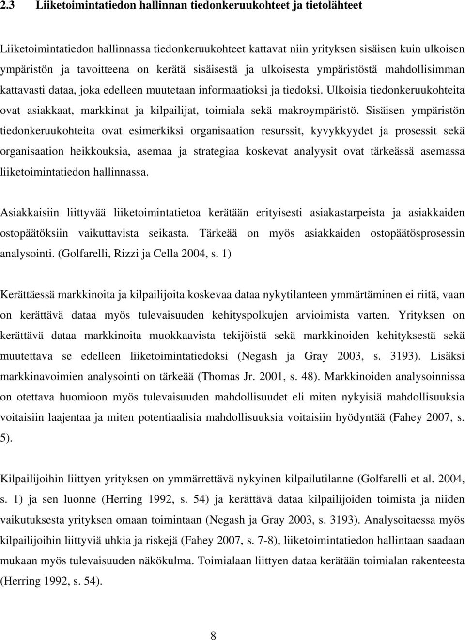 Ulkoisia tiedonkeruukohteita ovat asiakkaat, markkinat ja kilpailijat, toimiala sekä makroympäristö.