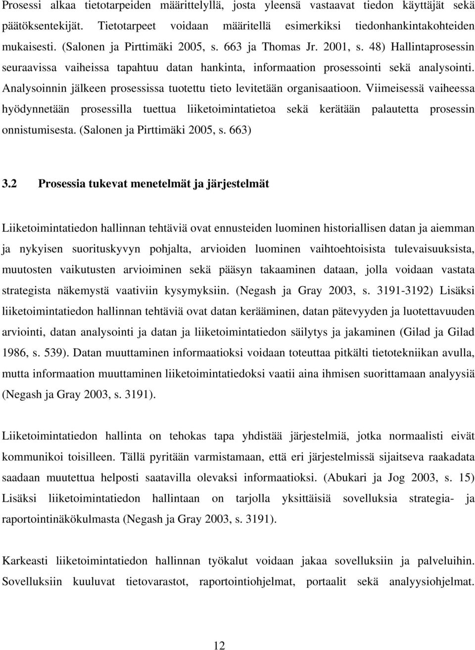 Analysoinnin jälkeen prosessissa tuotettu tieto levitetään organisaatioon. Viimeisessä vaiheessa hyödynnetään prosessilla tuettua liiketoimintatietoa sekä kerätään palautetta prosessin onnistumisesta.