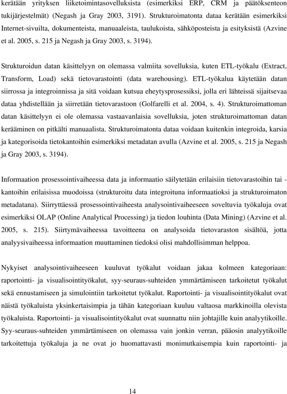 Strukturoidun datan käsittelyyn on olemassa valmiita sovelluksia, kuten ETL-työkalu (Extract, Transform, Load) sekä tietovarastointi (data warehousing).